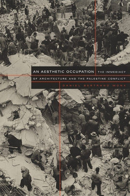 An Aesthetic Occupation: The Immediacy of Architecture and the Palestine Conflict by Monk, Daniel Bertrand