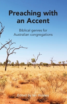 Preaching with an Accent: Biblical Genres for Australian Congregations by Hussey, Ian