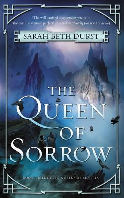 The Queen of Sorrow: Book Three of the Queens of Renthia by Durst, Sarah Beth