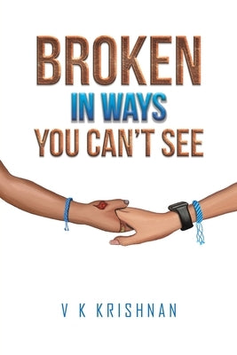 Broken in Ways You Can't See by Krishnan, V. K.