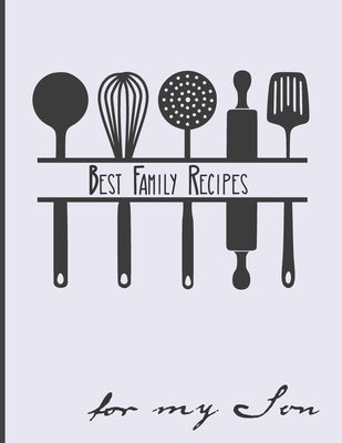 Best Family Recipes For My Son: Big Empty Recipe Cookbook As Keepsake Gift For Your Son by Kitchen Media, Happy