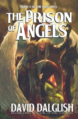 The Prison of Angels: The Half-Orcs, Book 6 by Dalglish, David