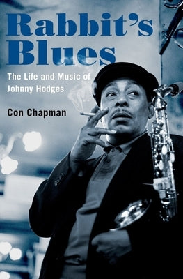 Rabbit's Blues: The Life and Music of Johnny Hodges by Chapman, Con