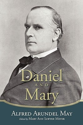 Daniel and Mary: Edited by Mary Ann Sawyer Meyer by May, Alfred Arundel