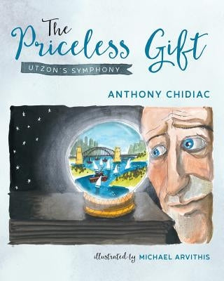 The Priceless Gift: Utzon's Symphony by Chidiac, Anthony