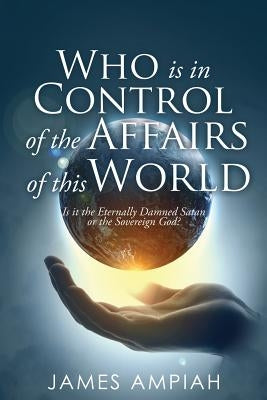 Who is in Control of the Affairs of this World by Ampiah, James