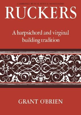 Ruckers: A Harpsichord and Virginal Building Tradition by O'Brien, Grant