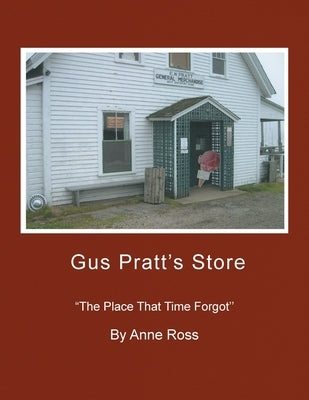 Gus Pratt's Store: ''The Place That Time Forgot'' by Ross, Anne