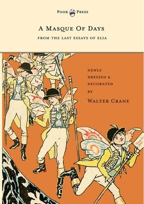 A Masque of Days - From the Last Essays of Elia - Newly Dressed and Decorated by Walter Crane by Crane, Walter