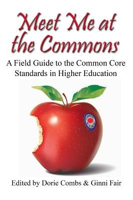 Meet Me at the Commons: A Field Guide to the Common Core Standards in Higher Education by Fair, Ginni