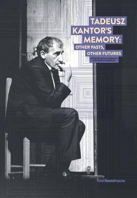 Tadeusz Kantor's Memory: Other pasts, other futures by Kobialka, Michal