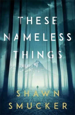 These Nameless Things by Smucker, Shawn