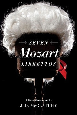 Seven Mozart Librettos: A Verse Translation by McClatchy, J. D.