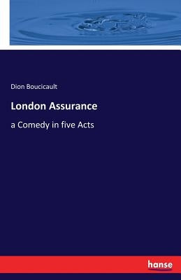 London Assurance: a Comedy in five Acts by Boucicault, Dion