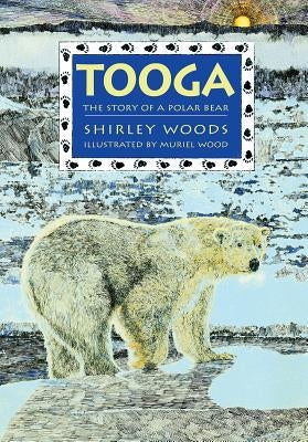 Tooga: Story of a Polar Bear by Woods, Shirley