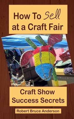 Craft Show Success Secrets: How To Sell On Craft Fairs. by Anderson, Robert Bruce