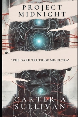 Project Midnight: The Dark Truth Of MK-ULTRA by Sullivan, Carter A.