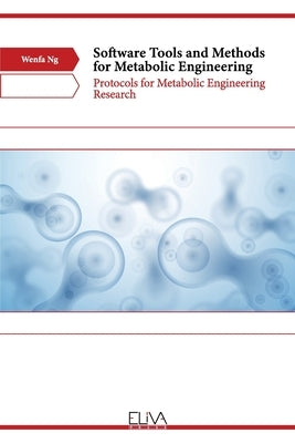 Software Tools and Methods for Metabolic Engineering: Protocols for Metabolic Engineering Research by Ng, Wenfa