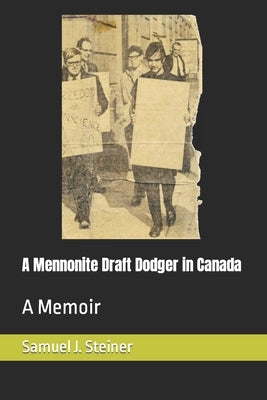 A Mennonite Draft Dodger in Canada: A Memoir by Steiner, Samuel J.