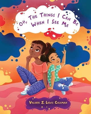 Oh, The Things I Can Be When I See Me by Coleman, Valerie J. Lewis