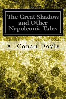 The Great Shadow and Other Napoleonic Tales by Doyle, A. Conan