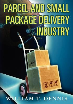 Parcel and Small Package Delivery Industry by Dennis, William T.