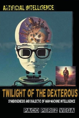 Artificial Intelligence - Twilight of the Dexterous by Perez, Paco