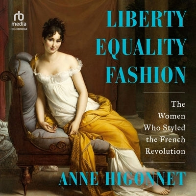 Liberty Equality Fashion: The Women Who Styled the French Revolution by Higonnet, Anne