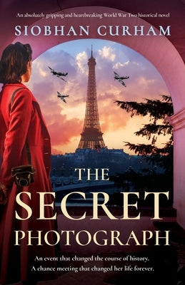 The Secret Photograph: An absolutely gripping and heartbreaking World War Two historical novel by Curham, Siobhan