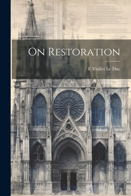 On Restoration by Le Duc, E. Viollet