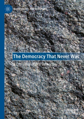 The Democracy That Never Was: A Critique of Liberal Democracy by Teeple, Gary