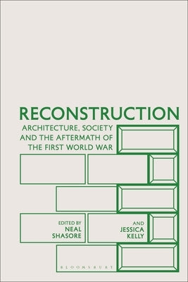 Reconstruction: Architecture, Society and the Aftermath of the First World War by Shasore, Neal