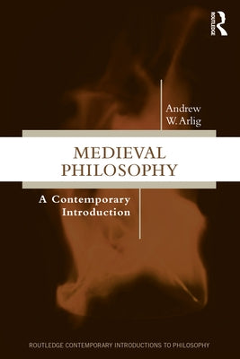 Medieval Philosophy: A Contemporary Introduction by Arlig, Andrew W.