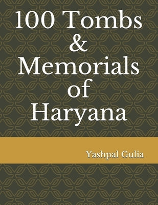 100 Tombs & Memorials of Haryana by Gulia, Yashpal