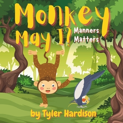 Monkey May I? Manners Matters: A Cute Children's Picture Book Story About How Manners & Kindness Will Lead to Friendship by Hardison, Tyler