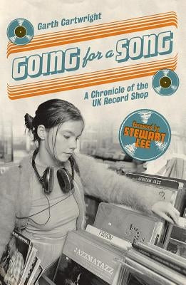 Going for a Song: A Chronicle of the UK Record Shop by Cartwright, Garth