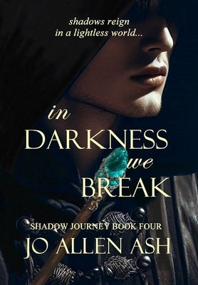 In Darkness We Break - Shadow Journey Series Book Four by Ash, Jo Allen