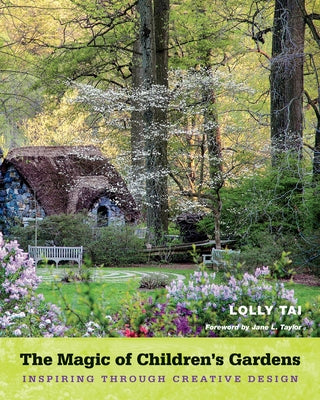 The Magic of Children's Gardens: Inspiring Through Creative Design by Tai, Lolly