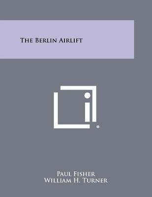 The Berlin Airlift by Fisher, Paul