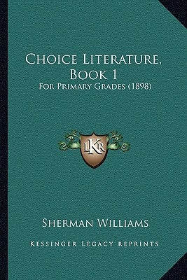 Choice Literature, Book 1: For Primary Grades (1898) by Williams, Sherman