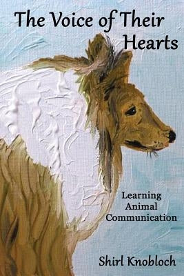 The Voice of Their Hearts: Learning Animal Communication by Knobloch, Shirl