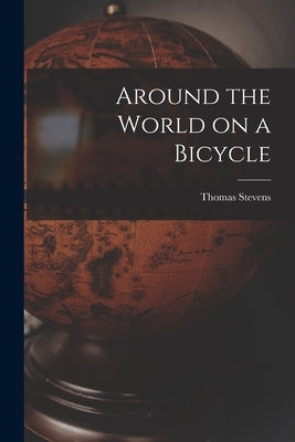 Around the World on a Bicycle by Stevens, Thomas