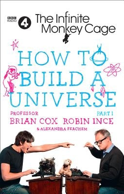 The Infinite Monkey Cage - How to Build a Universe by Cox, Professor Brian