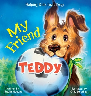 My Friend Teddy: Helping Kids Love Dogs by Maguire, Natalia