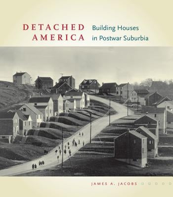 Detached America: Building Houses in Postwar Suburbia by Jacobs, James A.