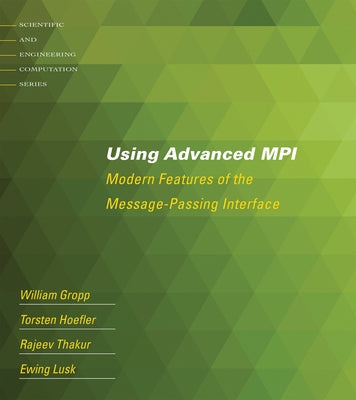 Using Advanced MPI: Modern Features of the Message-Passing Interface by Gropp, William