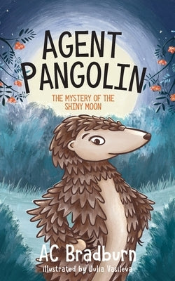 Agent Pangolin: The Mystery of the Shiny Moon: by Bradburn, Ac