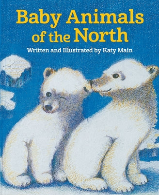 Baby Animals of the North by Main, Katy