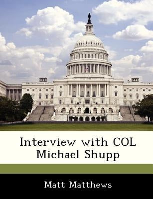 Interview with Col Michael Shupp by Matthews, Matt