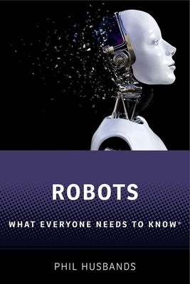 Robots: What Everyone Needs to Know(r) by Husbands, Phil